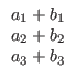 $\displaystyle \begin{array}{r} a_{1}+b_{1} \  a_{2}+b_{2} \  a_{3}+b_{3} \end{array}$