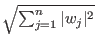 $ \sqrt{{\sum_{j = 1}^{n}\vert w_{j}\vert^{2}}}$