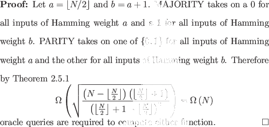\begin{proof}
% latex2html id marker 824Let $a = \left\lfloor N/2 \right\rfloo...
...{displaymath}oracle queries are required to compute either function.
\end{proof}