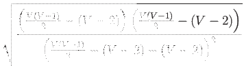 $\displaystyle \sqrt{{\frac {\left(\frac{V(V-1)}{2} -
(V-2)\right)\left(\frac{V(V-1)}{2} - (V-2)\right) }
{\left(\frac{V(V-1)}{2} - (V-2) - (V-2)\right)^{2}}}}$